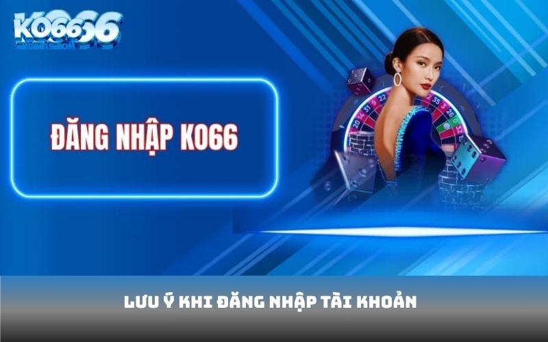 Lưu ý khi đăng nhập tài khoản