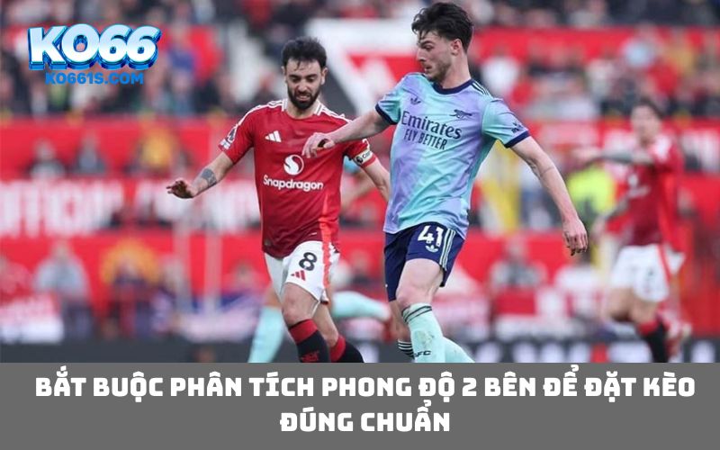Bắt buộc phân tích phong độ 2 bên để đặt kèo đúng chuẩn