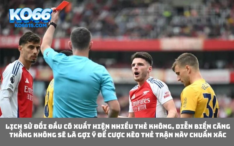 Lịch sử đối đầu có xuất hiện nhiều thẻ không, diễn biến căng thẳng không sẽ là gợi ý để cược kèo thẻ trận này chuẩn xác