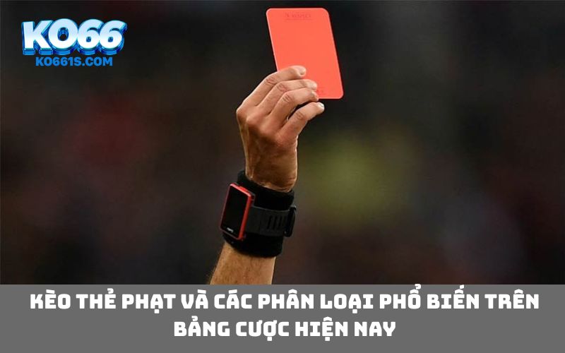 Kèo thẻ phạt và các phân loại phổ biến trên bảng cược hiện nay