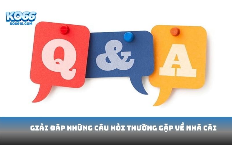 Giải đáp những câu hỏi thường gặp về nhà cái