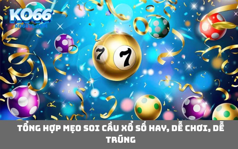 Tổng hợp mẹo soi cầu xổ số hay, dễ chơi, dễ trúng