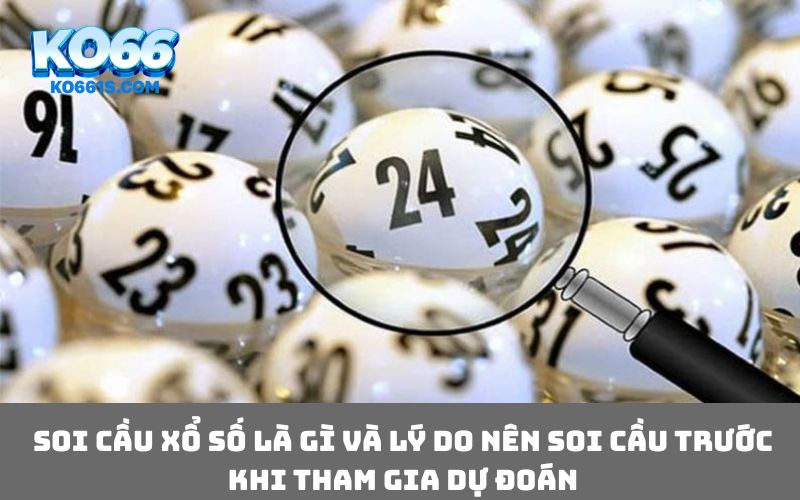 Soi cầu xổ số là gì và lý do nên soi cầu trước khi tham gia dự đoán