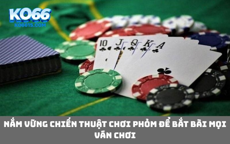 Nắm vững chiến thuật chơi phỏm để bắt bài mọi ván chơi