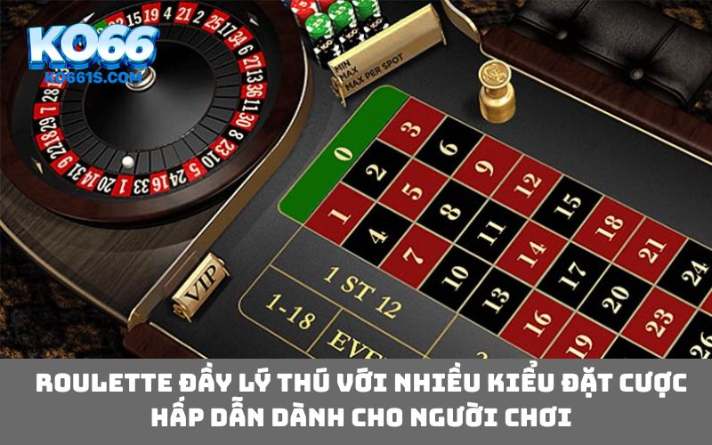 Roulette đầy lý thú với nhiều kiểu đặt cược hấp dẫn dành cho người chơi
