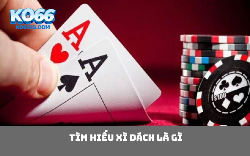 Tìm hiểu xì dách là gì