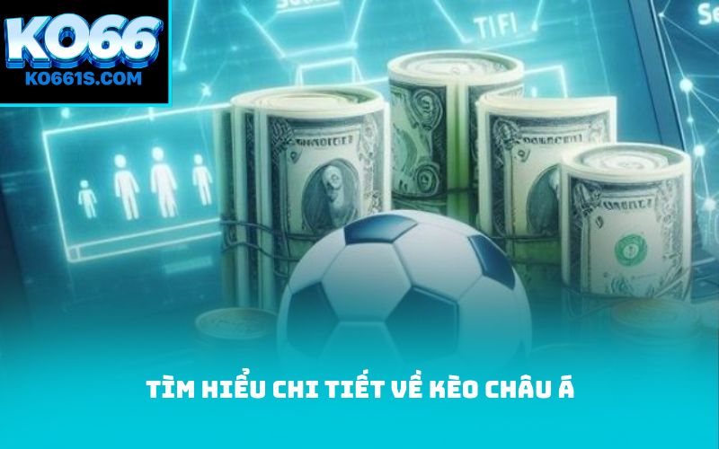 Tìm hiểu chi tiết về kèo châu Á