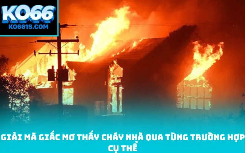 Giải mã giấc Mơ thấy cháy nhà qua từng trường hợp cụ thể