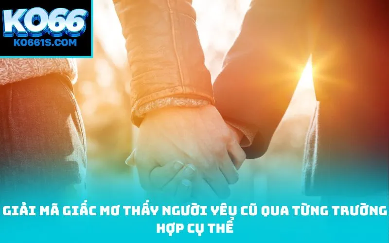 Giải mã giấc Mơ thấy người yêu cũ qua từng trường hợp cụ thể