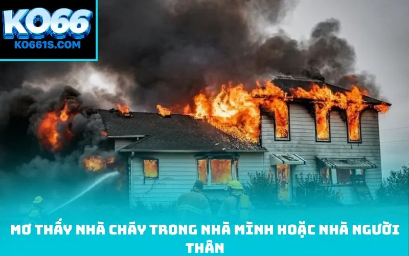 Mơ thấy nhà cháy trong nhà mình hoặc nhà người thân