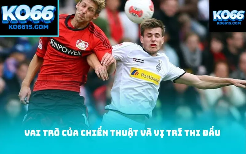 Vai trò của chiến thuật và vị trí thi đấu