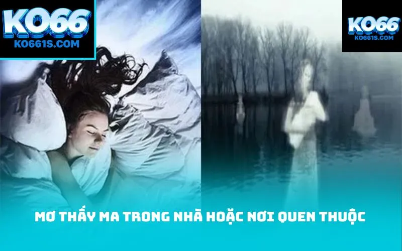 Mơ thấy ma trong nhà hoặc nơi quen thuộc