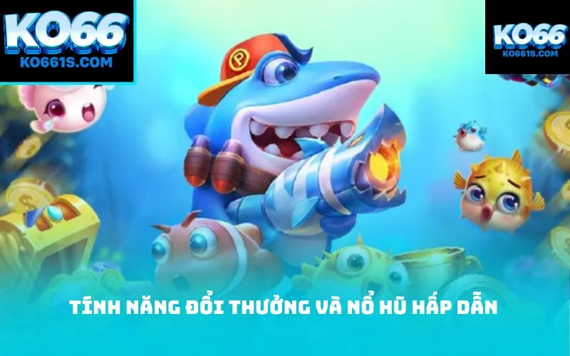 Tính năng đổi thưởng và nổ hũ hấp dẫn