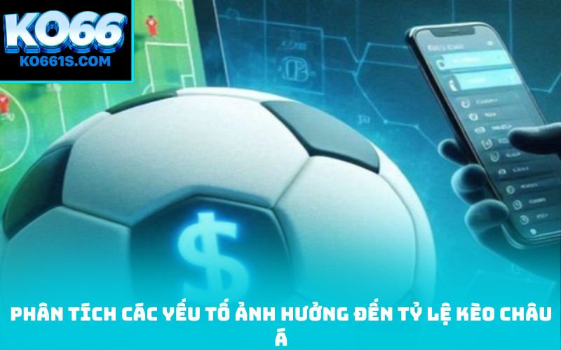 Phân tích các yếu tố ảnh hưởng đến tỷ lệ kèo châu Á