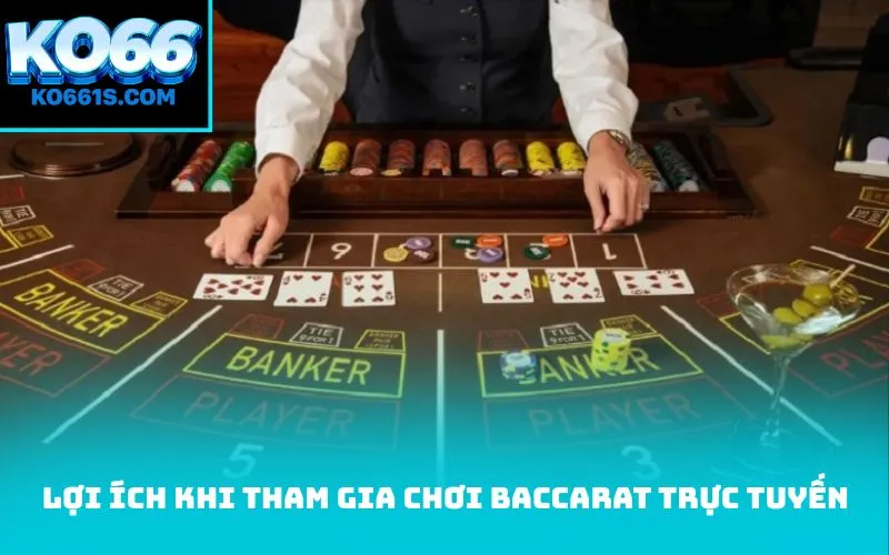 Lợi ích khi tham gia chơi Baccarat trực tuyến