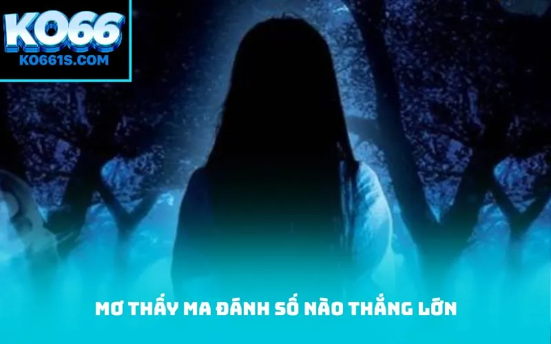 Mơ thấy ma đánh số nào thắng lớn