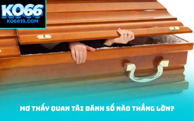 Mơ thấy quan tài đánh số nào thắng lớn?